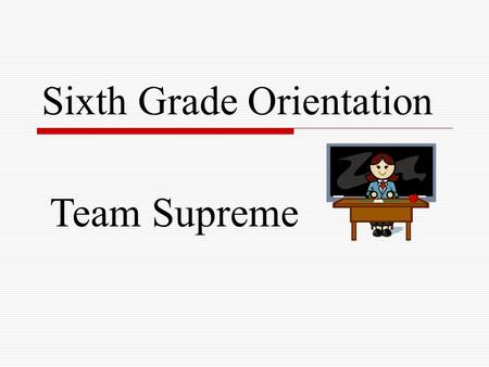 Sixth Grade Orientation Team Supreme. Schedules  6-day cycle, 9 periods  Exploratories 9 week classes (MP 1,2,3,4) (Tech. Ed., Music, Family Consumer.