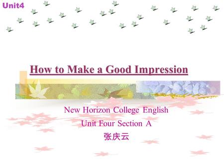 Unit4 How to Make a Good Impression New Horizon College English Unit Four Section A 张庆云.