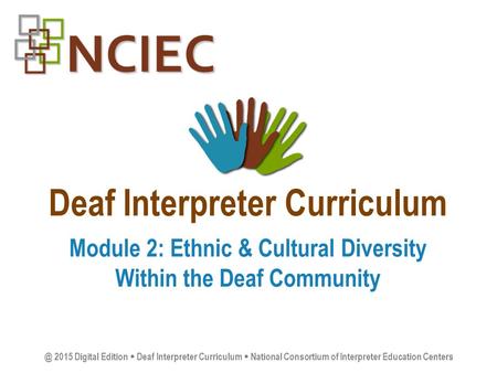 Deaf Interpreter Curriculum Module 2: Ethnic & Cultural Diversity Within the Deaf 2015 Digital Edition  Deaf Interpreter Curriculum  National.