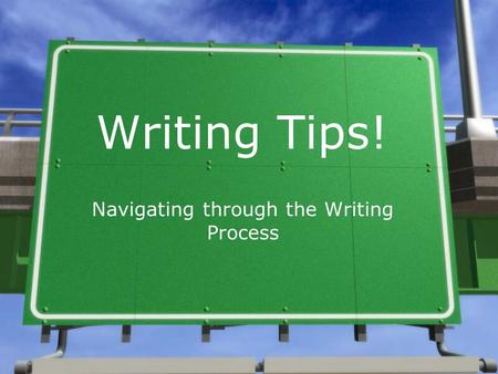 Writing Tips! Navigating through the Writing Process.