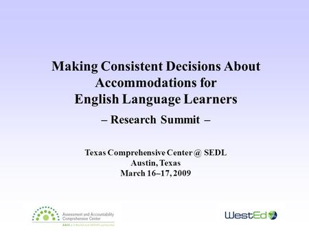 Making Consistent Decisions About Accommodations for English Language Learners – Research Summit – Texas Comprehensive SEDL Austin, Texas March.