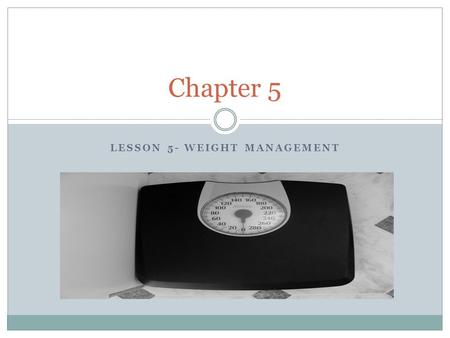 LESSON 5- WEIGHT MANAGEMENT Chapter 5. BMI Body Mass Index- Measure of weight based on comparing body weight to height.