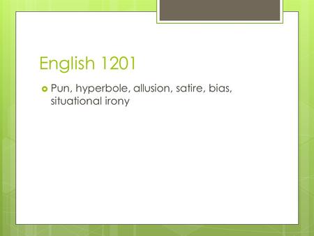 English 1201  Pun, hyperbole, allusion, satire, bias, situational irony.