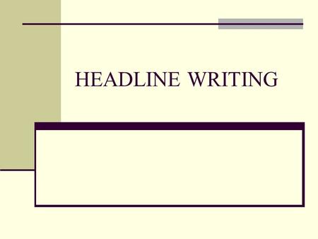 HEADLINE WRITING. HEADS H - Heralds the day’s news; tells what is of importance. E - Entices the reader with essential or interesting facts. A - Advertises.