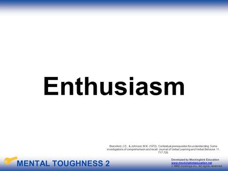 MENTAL TOUGHNESS 2 Developed by Mockingbird Education www.mockingbirdeducation.net © MBE Holdings Inc. All rights reserved. Bransford, J.D., & Johnson,