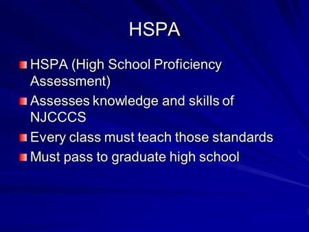 HSPA HSPA (High School Proficiency Assessment) Assesses knowledge and skills of NJCCCS Every class must teach those standards Must pass to graduate high.