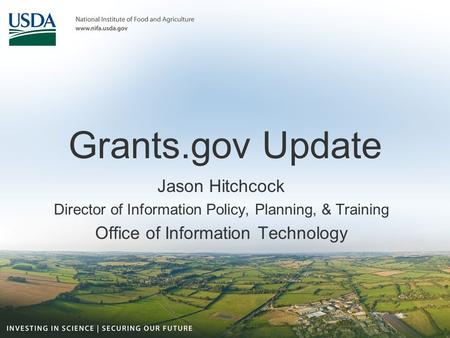 Grants.gov Update Jason Hitchcock Director of Information Policy, Planning, & Training Office of Information Technology.