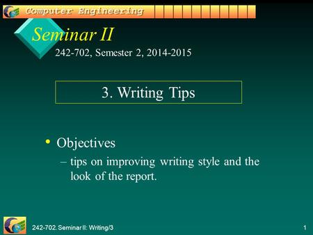 242-702. Seminar II: Writing/3 1 1 Seminar II Objectives – –tips on improving writing style and the look of the report. 242-702, Semester 2, 2014-2015.