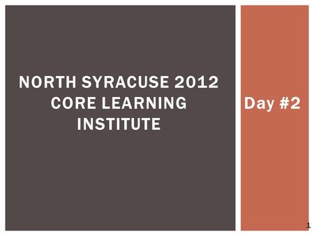 Day #2 NORTH SYRACUSE 2012 CORE LEARNING INSTITUTE 1.