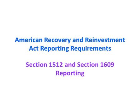 Section 1512 and Section 1609 Reporting. ARRA Purpose and Opportunities National Purpose: ARRA was enacted on February 17, 2009 and is intended to stimulate.