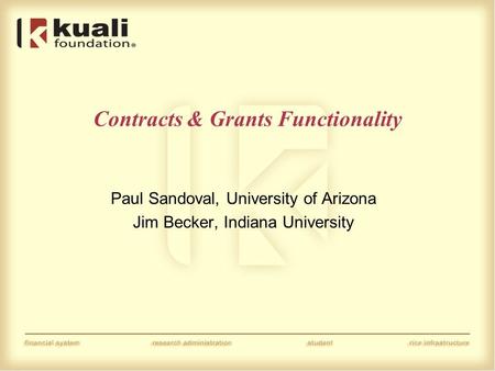 Contracts & Grants Functionality Paul Sandoval, University of Arizona Jim Becker, Indiana University.