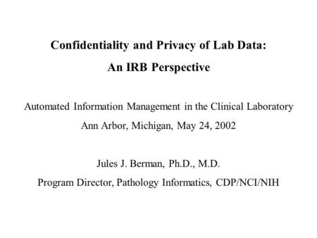 Confidentiality and Privacy of Lab Data: An IRB Perspective Automated Information Management in the Clinical Laboratory Ann Arbor, Michigan, May 24, 2002.