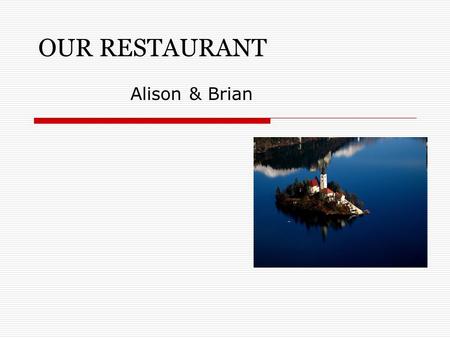 OUR RESTAURANT Alison & Brian. The location Close to the Lake Bled in North Slovenia.