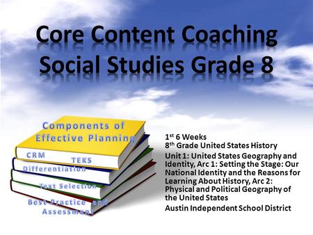 1 st 6 Weeks 8 th Grade United States History Unit 1: United States Geography and Identity, Arc 1: Setting the Stage: Our National Identity and the Reasons.