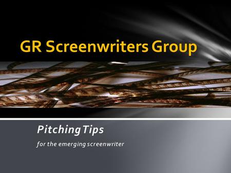 Pitching Tips for the emerging screenwriter GR Screenwriters Group.