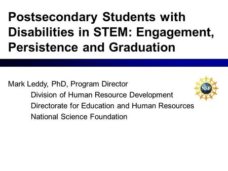 Mark Leddy, PhD, Program Director Division of Human Resource Development Directorate for Education and Human Resources National Science Foundation Postsecondary.