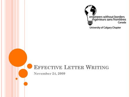 E FFECTIVE L ETTER W RITING November 24, 2009. W HY W RITE A L ETTER A NYWAY ?  To encourage a specific action or outcome on an issue  To discourage.