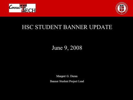 HSC STUDENT BANNER UPDATE June 9, 2008 Margret G. Duran Banner Student Project Lead.