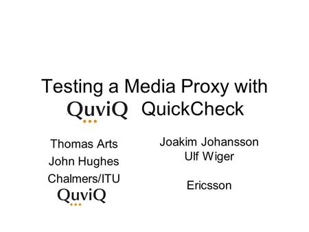 Testing a Media Proxy with … QuickCheck Thomas Arts John Hughes Chalmers/ITU Joakim Johansson Ulf Wiger Ericsson.