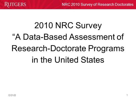 NRC 2010 Survey of Research Doctorates GSNB 1 2010 NRC Survey “A Data-Based Assessment of Research-Doctorate Programs in the United States.