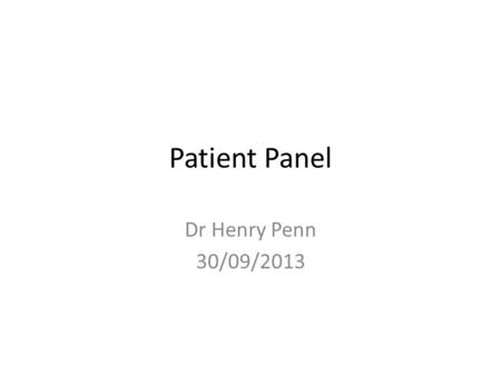 Patient Panel Dr Henry Penn 30/09/2013. Welcome Housekeeping Introductions.