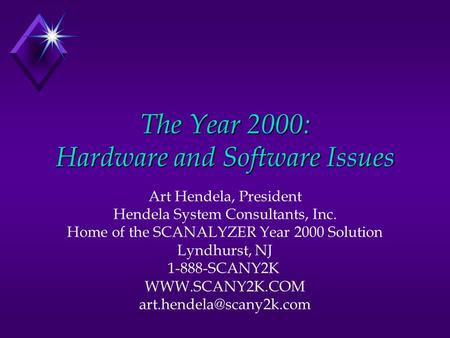 The Year 2000: Hardware and Software Issues Art Hendela, President Hendela System Consultants, Inc. Home of the SCANALYZER Year 2000 Solution Lyndhurst,