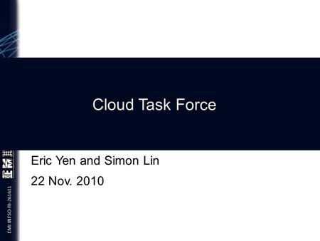 EMI INFSO-RI-261611 Cloud Task Force Eric Yen and Simon Lin 22 Nov. 2010.