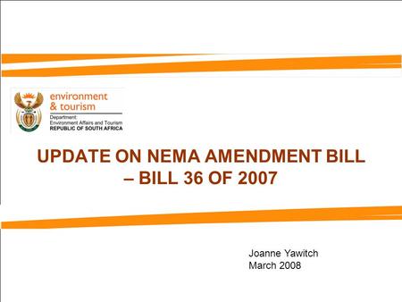 UPDATE ON NEMA AMENDMENT BILL – BILL 36 OF 2007 Joanne Yawitch March 2008.