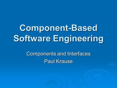 Component-Based Software Engineering Components and Interfaces Paul Krause.