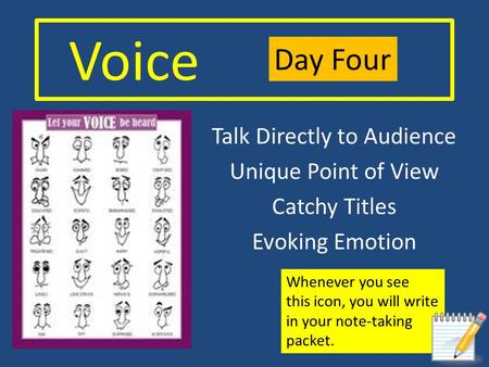 Voice Talk Directly to Audience Unique Point of View Catchy Titles Evoking Emotion Whenever you see this icon, you will write in your note-taking packet.