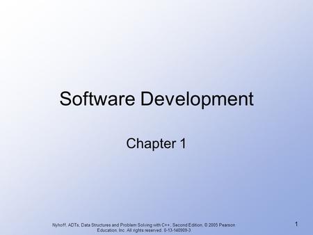 Nyhoff, ADTs, Data Structures and Problem Solving with C++, Second Edition, © 2005 Pearson Education, Inc. All rights reserved. 0-13-140909-3 1 Software.