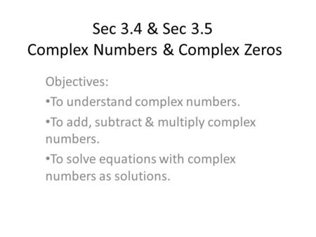 Sec 3.4 & Sec 3.5 Complex Numbers & Complex Zeros