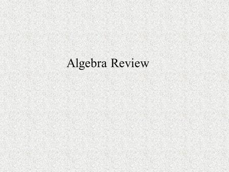 Algebra Review. Polynomial Manipulation Combine like terms, multiply, FOIL, factor, etc.