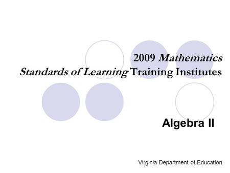 2009 Mathematics Standards of Learning Training Institutes Algebra II Virginia Department of Education.