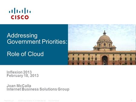 © 2006 Cisco Systems, Inc. All rights reserved.Cisco ConfidentialPresentation_ID 1 Addressing Government Priorities: Role of Cloud Inflexion 2013 February.