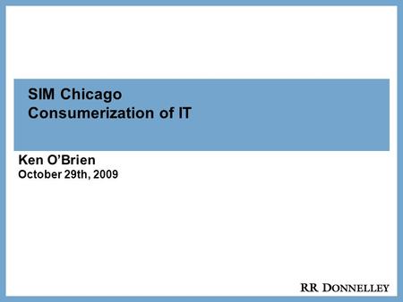 1 SIM Chicago Consumerization of IT Ken O’Brien October 29th, 2009.