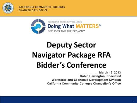 1 March 19, 2013 Robin Harrington, Specialist Workforce and Economic Development Division California Community Colleges Chancellor’s Office CALIFORNIA.