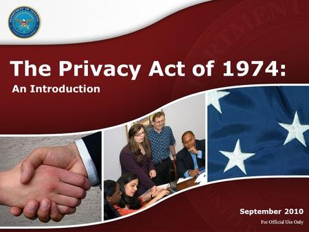 The Privacy Act of 1974: An Introduction The Privacy Act of 1974: An Introduction September 2010 For Official Use Only 0.