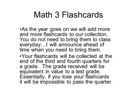 Math 3 Flashcards As the year goes on we will add more and more flashcards to our collection. You do not need to bring them to class everyday…I will announce.