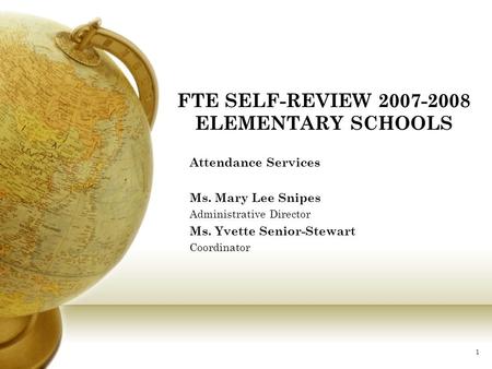 1 FTE SELF-REVIEW 2007-2008 ELEMENTARY SCHOOLS Attendance Services Ms. Mary Lee Snipes Administrative Director Ms. Yvette Senior-Stewart Coordinator.