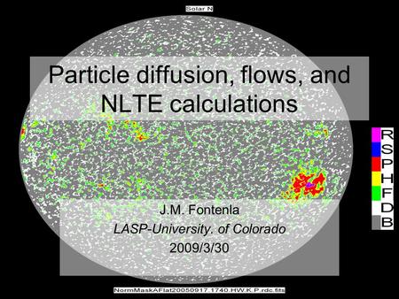 Particle diffusion, flows, and NLTE calculations J.M. Fontenla LASP-University. of Colorado 2009/3/30.