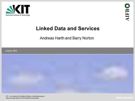 KIT – University of the State of Baden-Wuerttemberg and National Laboratory of the Helmholtz Association Institute AIFB www.kit.edu Linked Data and Services.