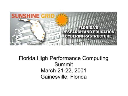 Florida High Performance Computing Summit March 21-22, 2001 Gainesville, Florida.