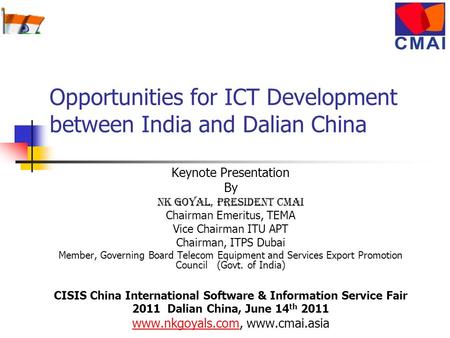 Opportunities for ICT Development between India and Dalian China Keynote Presentation By NK Goyal, President CMAI Chairman Emeritus, TEMA Vice Chairman.