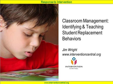 Classroom Management: Identifying & Teaching Student Replacement Behaviors Jim Wright www.interventioncentral.org.