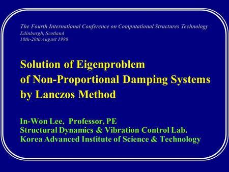 Solution of Eigenproblem of Non-Proportional Damping Systems by Lanczos Method In-Won Lee, Professor, PE In-Won Lee, Professor, PE Structural Dynamics.