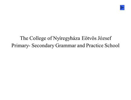 The College of Nyíregyháza Eötvös József Primary- Secondary Grammar and Practice School.