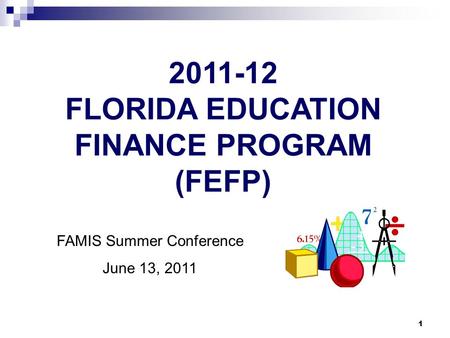 1 2011-12 FLORIDA EDUCATION FINANCE PROGRAM (FEFP) FAMIS Summer Conference June 13, 2011.