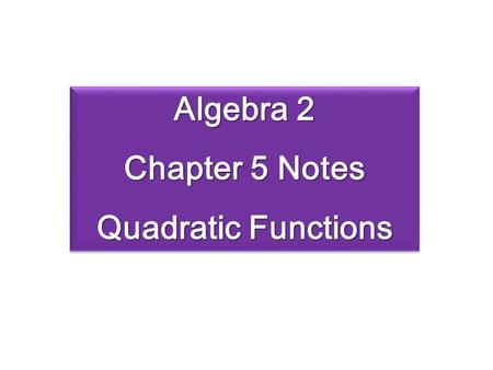 Algebra 2 Chapter 5 Notes Quadratic Functions.