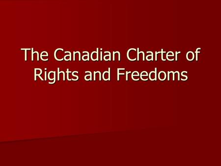 The Canadian Charter of Rights and Freedoms